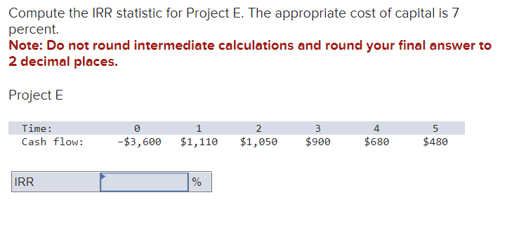  Compute the IRR statistic for Project E. The appropriate cost of