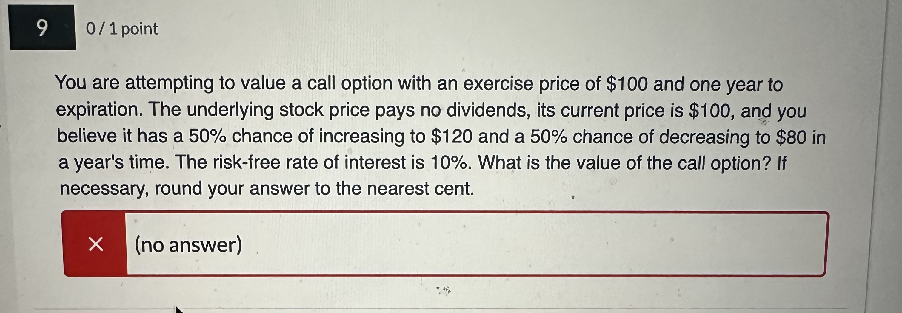  9 0/1 point You are attempting to value a call option