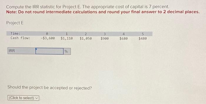  Compute the IRR statistic for Project E. The appropriate cost of