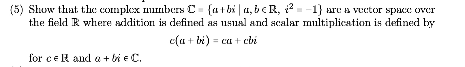 Show that the complex numbers C = {a+bi a, b R, i2