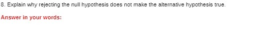  8. Explain why rejecting the null hypothesis does not make the