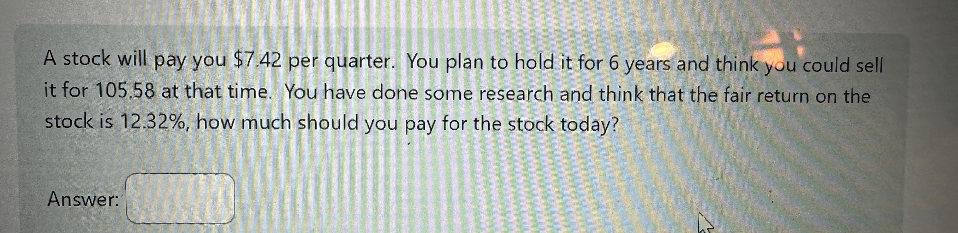  A stock will pay you $7.42 per quarter. You plan to