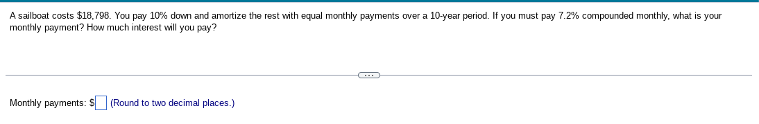  A sailboat costs $18,798. You pay 10% down and amortize the