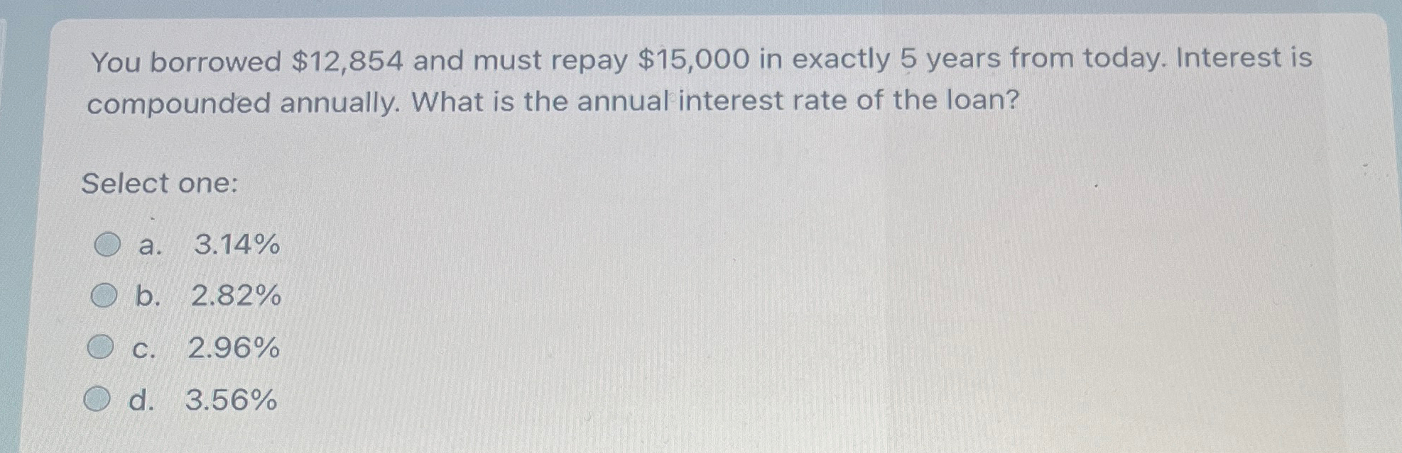  You borrowed $12,854 and must repay $15,000 in exactly 5 years