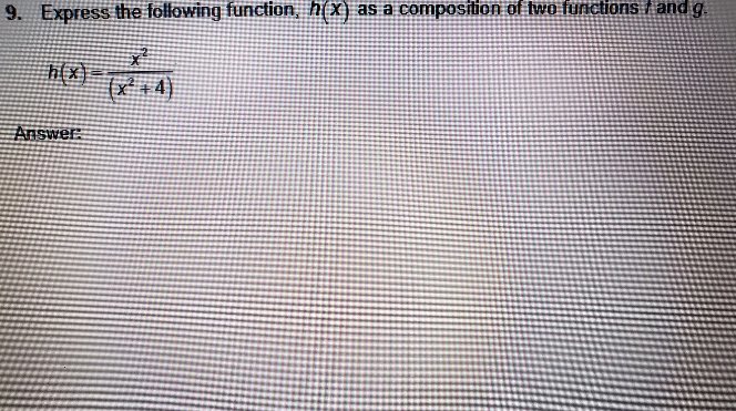 9. Express the following function, h( x ) as a composition