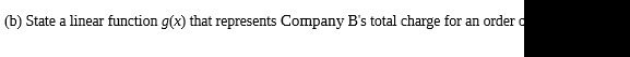  (b) State a linear function g(x) that represents Company B's total