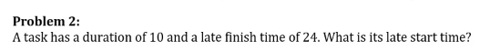  Problem 2: A task has a duration of 10 and a