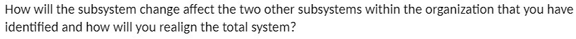 How will the subsystem change affect the two other subsystems within