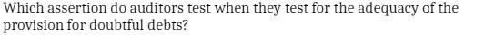  Which assertion do auditors test when they test for the adequacy