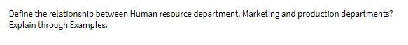 answer as soon as possible Define the relationship between Human resource department,
