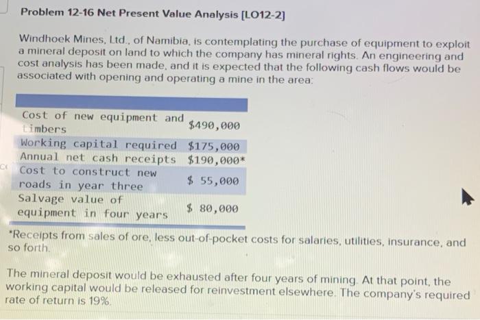  Problem 12-16 Net Present Value Analysis (LO12-2] Windhoek Mines, Ltd., of
