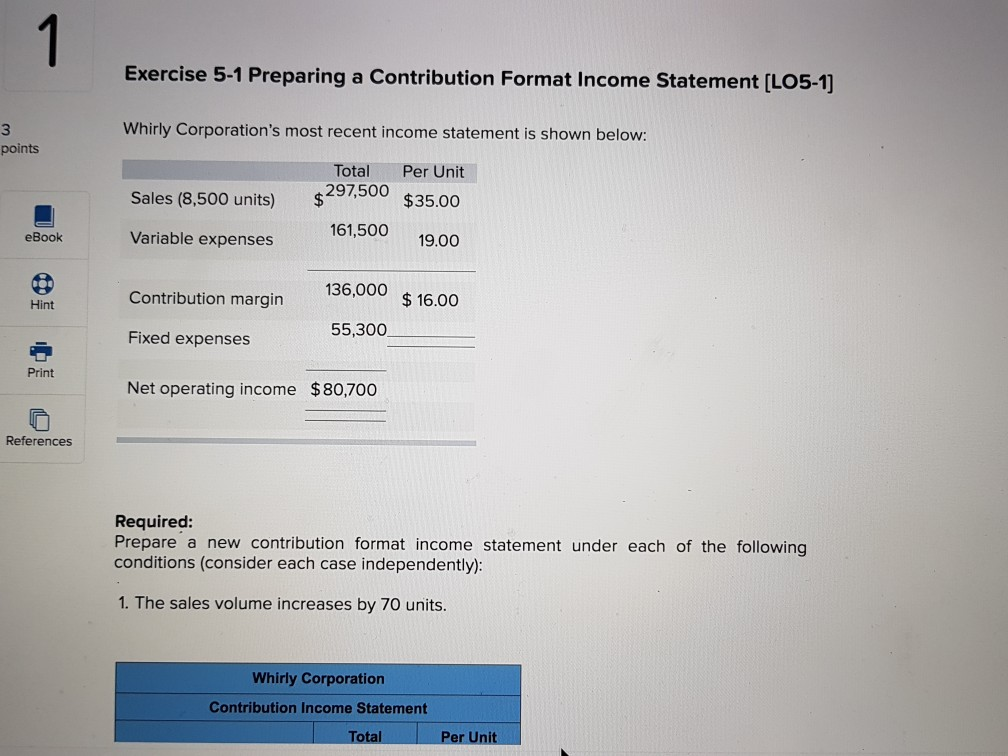 Exercise 5-1 Preparing a Contribution Format Income Statement [LO5-1] Whirly Corporation's