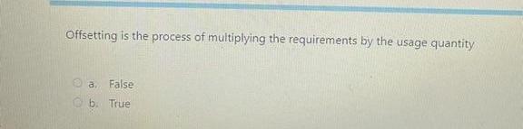 ans ? Offsetting is the process of multiplying the requirements by the