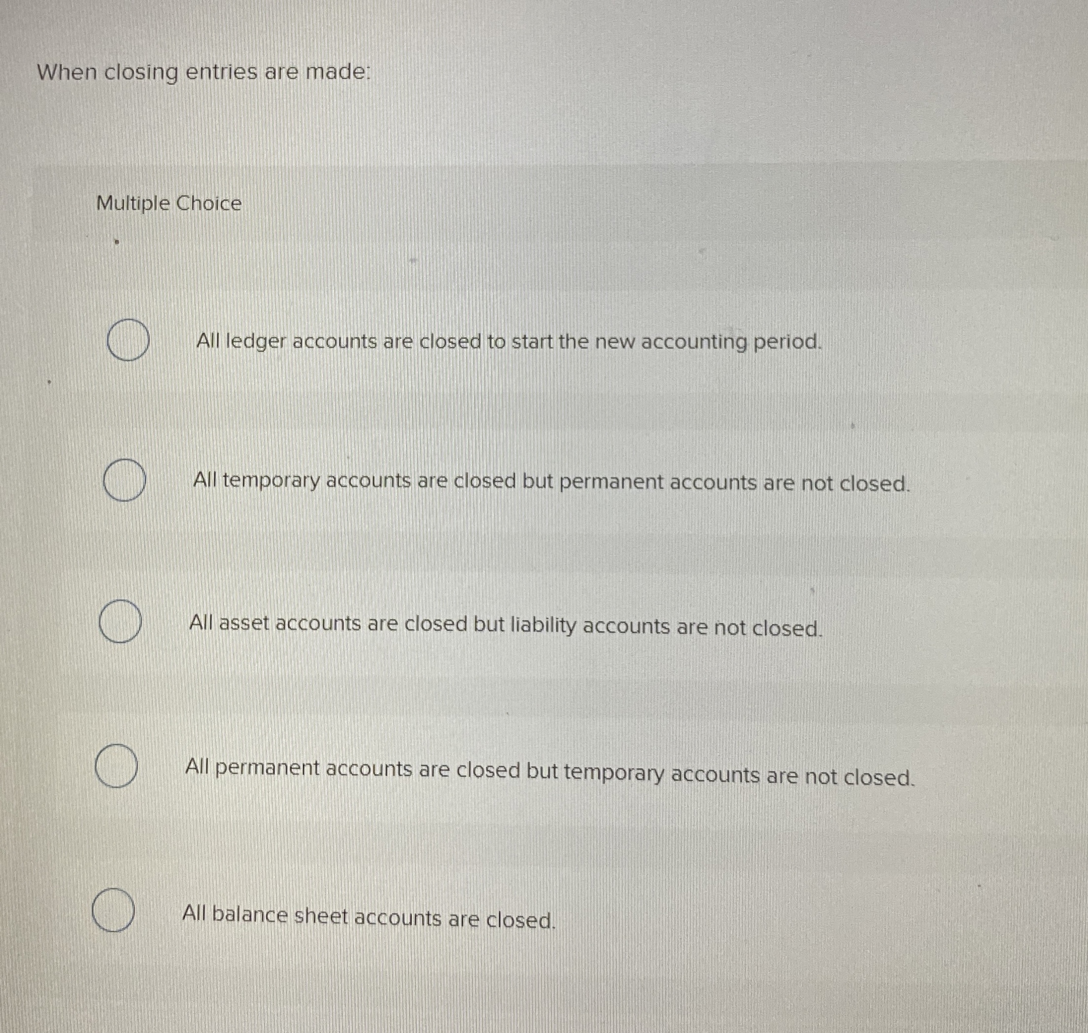  When closing entries are made: Multiple Choice All ledger accounts are