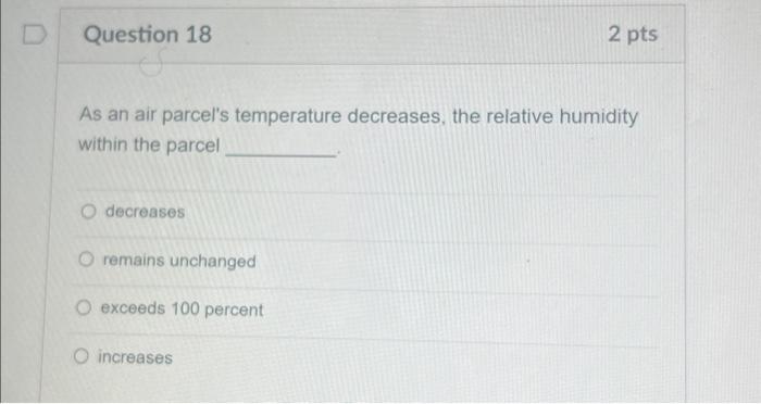 D Question 18 2 pts As an air parcel's temperature decreases, the