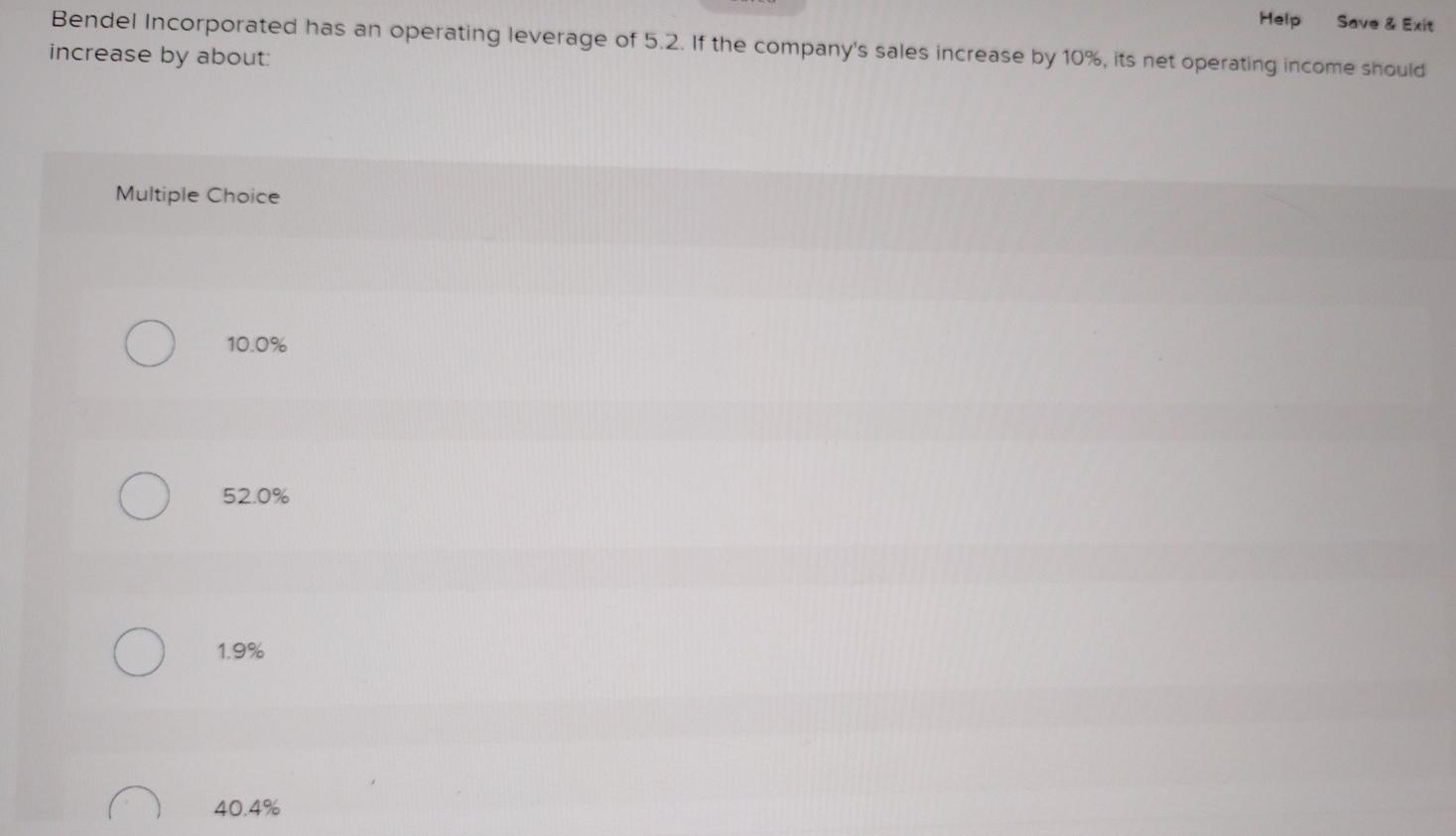  Help Save & Exit Bendel Incorporated has an operating leverage of