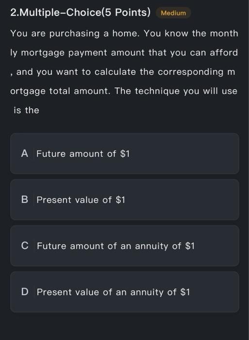 help me 2. Multiple-Choice(5 Points) Medium You are purchasing a home. You