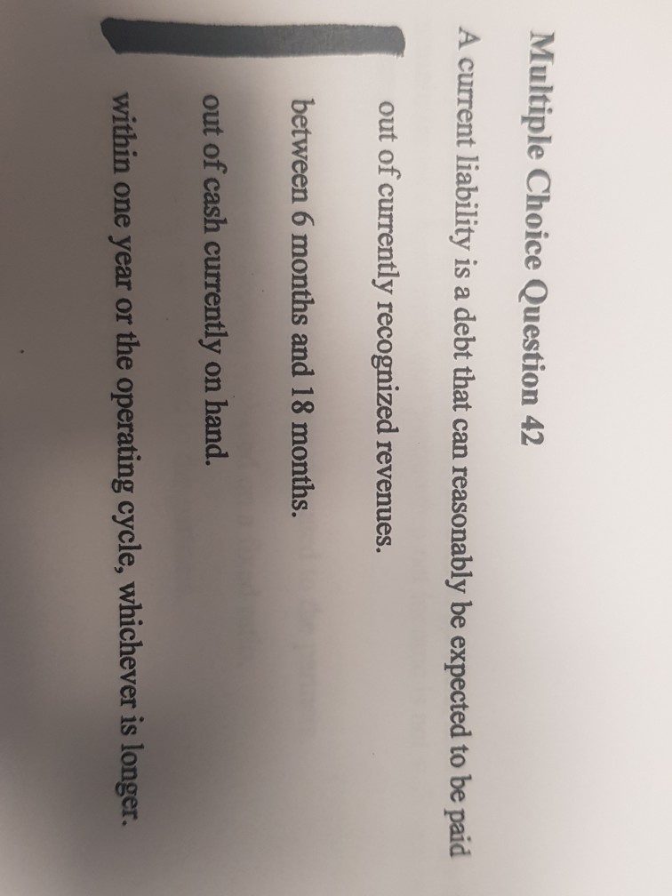  Multiple Choice Question 42 A current liability is a debt that