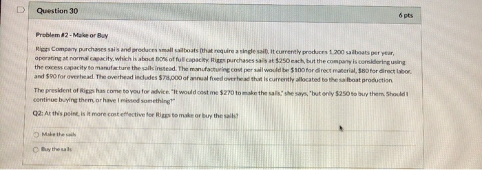  D Question 30 6 pts Problem #2 - Make or Buy