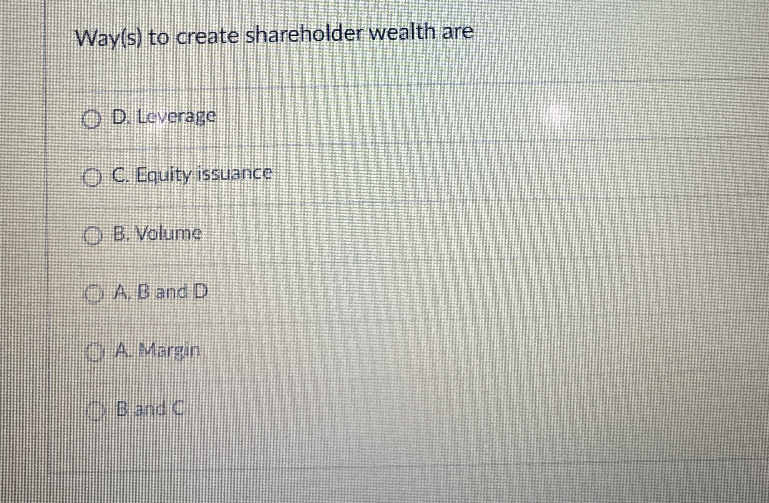  Way(s) to create shareholder wealth are D. Leverage C. Equity issuance