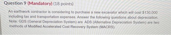 Question 9 (Mandatory) (18 points) An earthwork contractor is considering to
