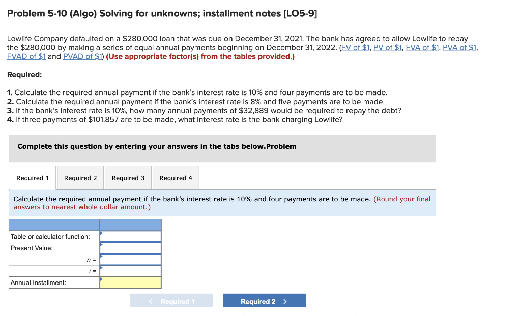  Problem 5-10 (Algo) Solving for unknowns; installment notes (LO5-9] Lowlife Company