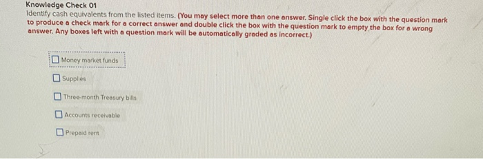  Knowledge Check 01 Identify cash equivalents from the listed items. (You