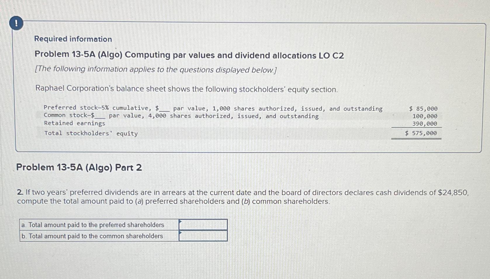  ! Required information Problem 13-5A (Algo) Computing par values and dividend
