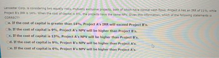  Lancaster Corp. is considering two equally risky, mutually exclusive projects, both