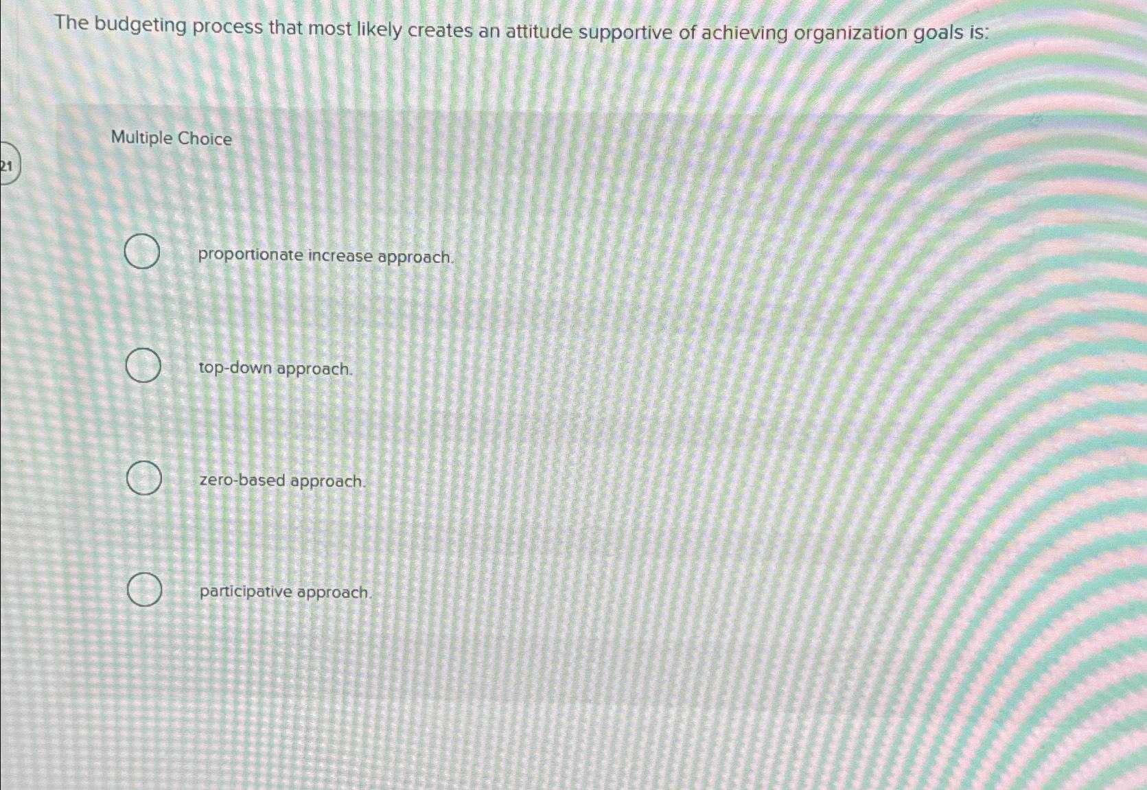  The budgeting process that most likely creates an attitude supportive of