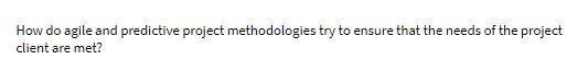 How do agile and predictive project methodologies try to ensure that