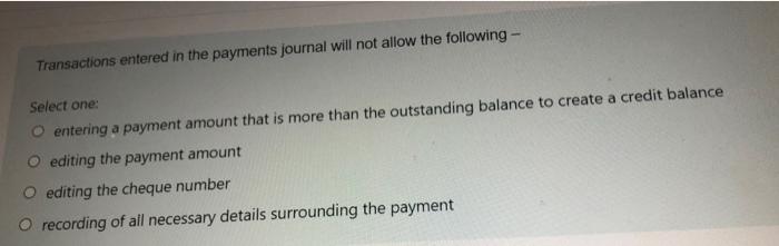need correct answer Transactions entered in the payments journal will not allow