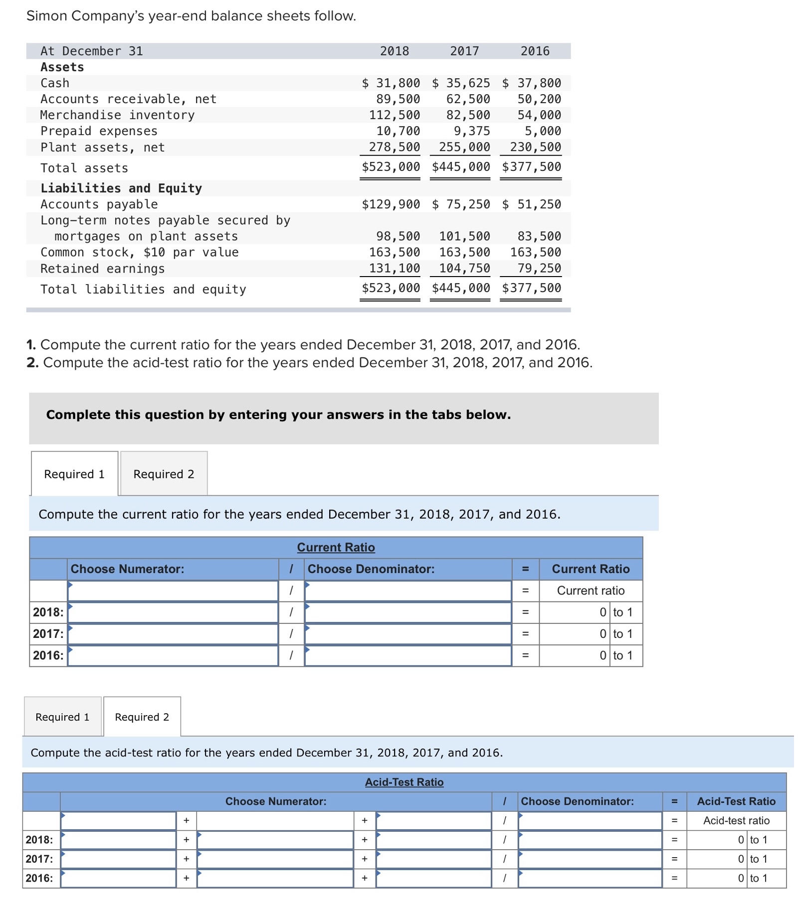  Simon Company's year-end balance sheets follow. \table[[At December 31,2018,2017,2016],[Assets],[Cash,$31,800,$35,625,$37,800 