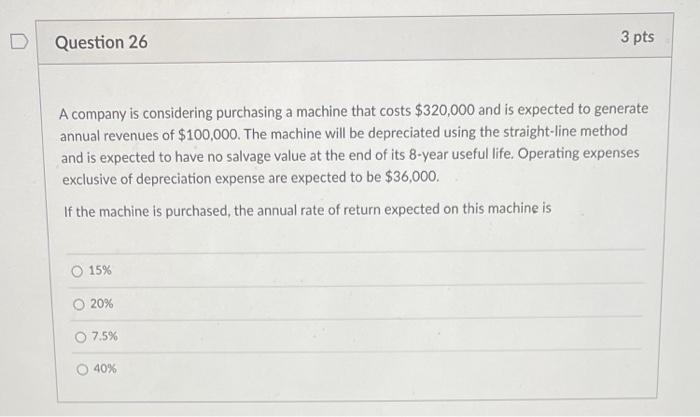 help ?!!!!!! Question 26 3 pts A company is considering purchasing a