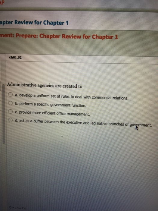  Administrative agencies are created to a. develop a uniform set of