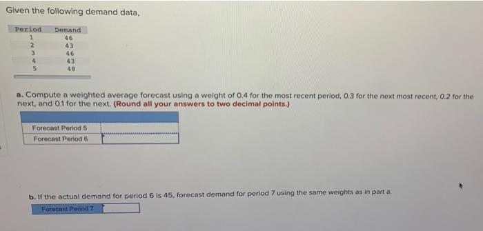 2 decimal places for each answer Given the following demand data, a.