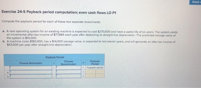  Check Exercise 24-5 Payback period computation; even cash flows LO P1
