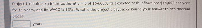  Project L requires an initial outlay at t = 0 of
