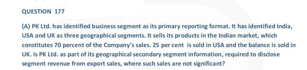 QUESTION 177 (A) PK Ltd. has identified business segment as its