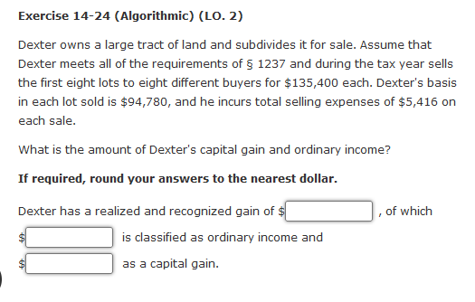 Exercise 14-24 (Algorithmic) (LO. 2) Dexter owns a large tract of