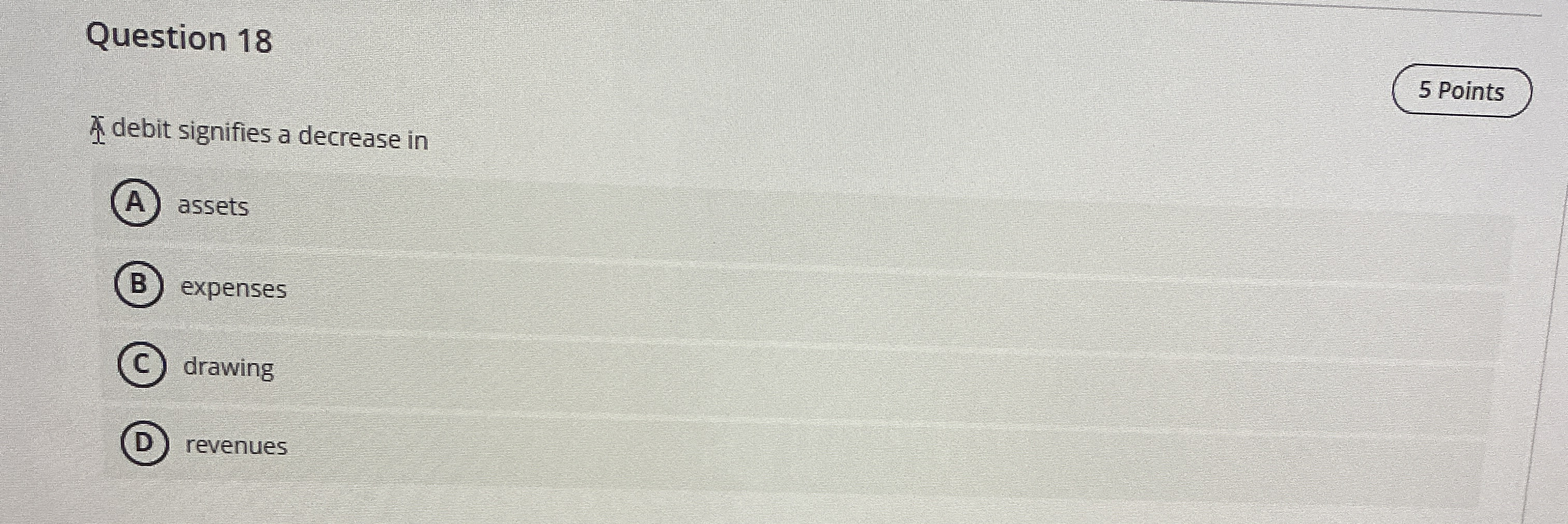  Question 18 A debit signifies a decrease in (A) assets (B)