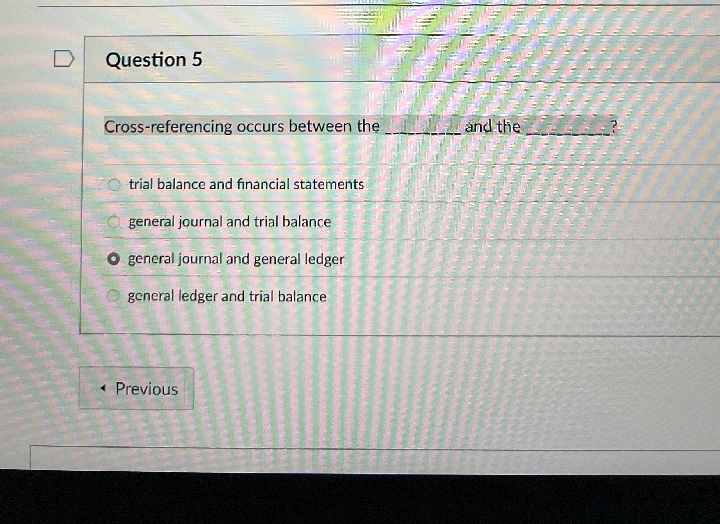  Question 5 Cross-referencing occurs between the and the ? trial balance