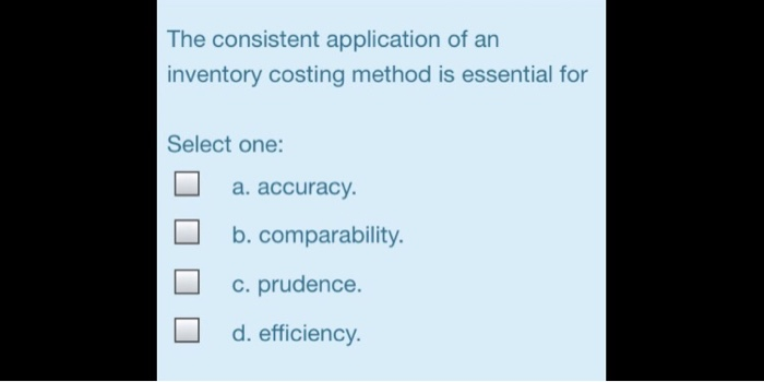  The consistent application of an inventory costing method is essential for