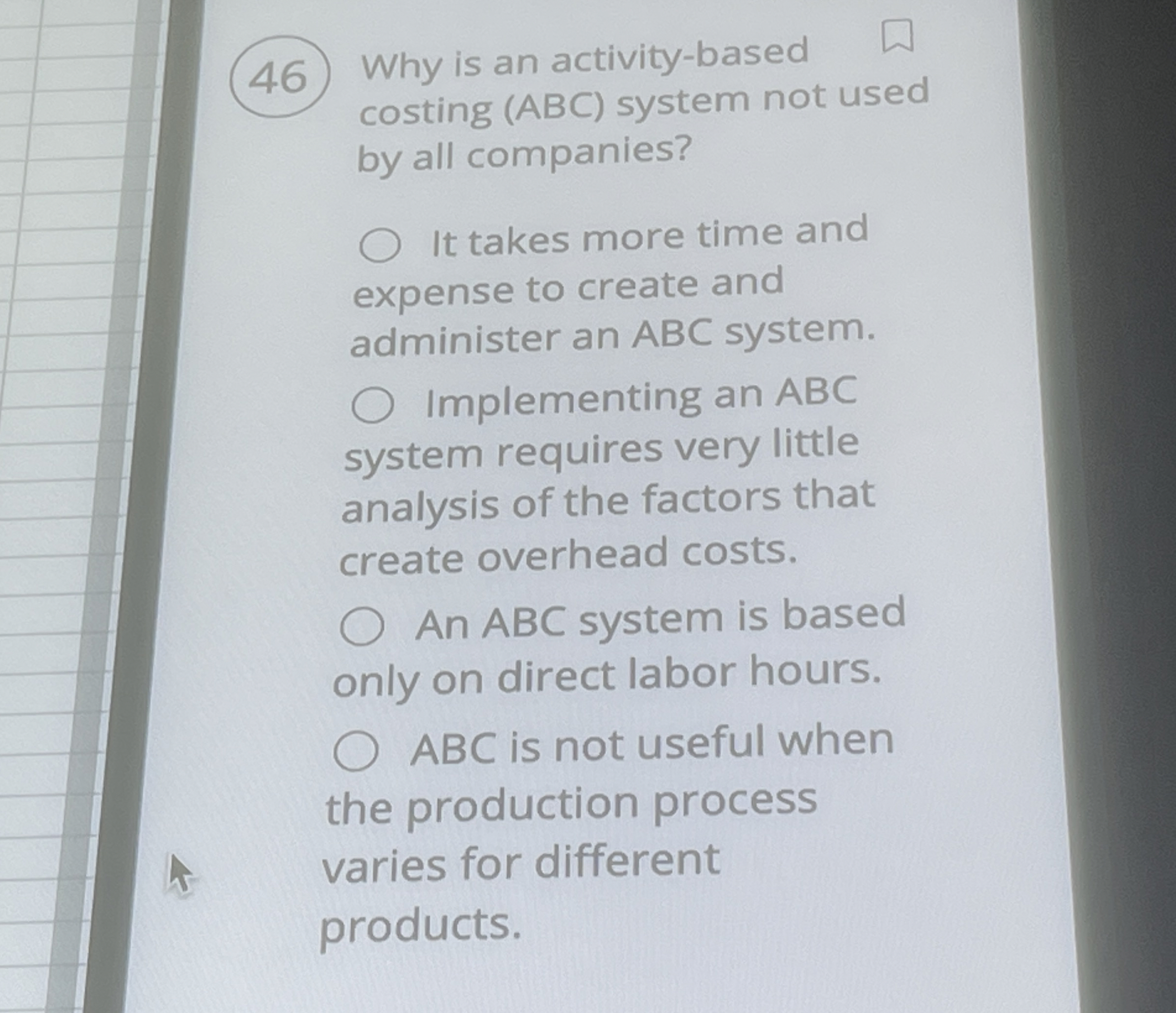  (46) Why is an activity-based costing (ABC) system not used by