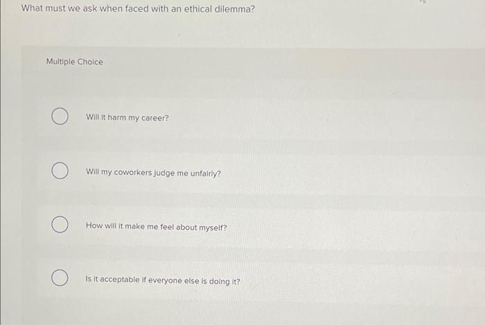 5. Please help! What must we ask when faced with an ethical