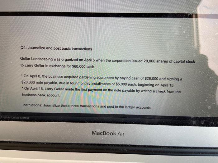  Q4: Journalize and post basic transactions Geller Landscaping was organized on