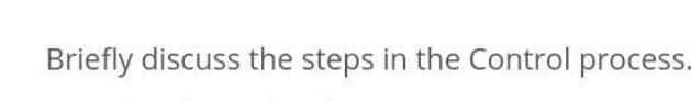  Briefly discuss the steps in the Control process