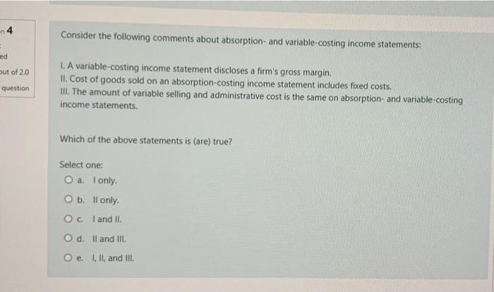  n4 Consider the following comments about absorption and variable-costing income statements:
