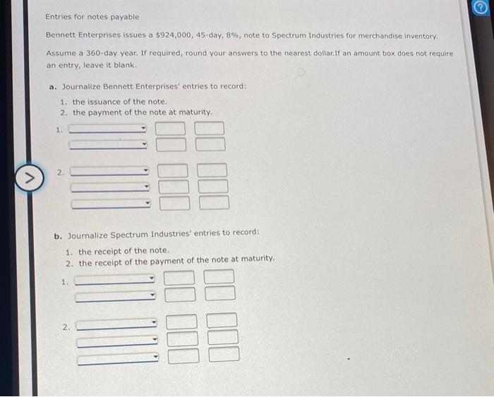  Entries for notes payable Bennett Enterprises issues a $924,000, 45-day, 8%,