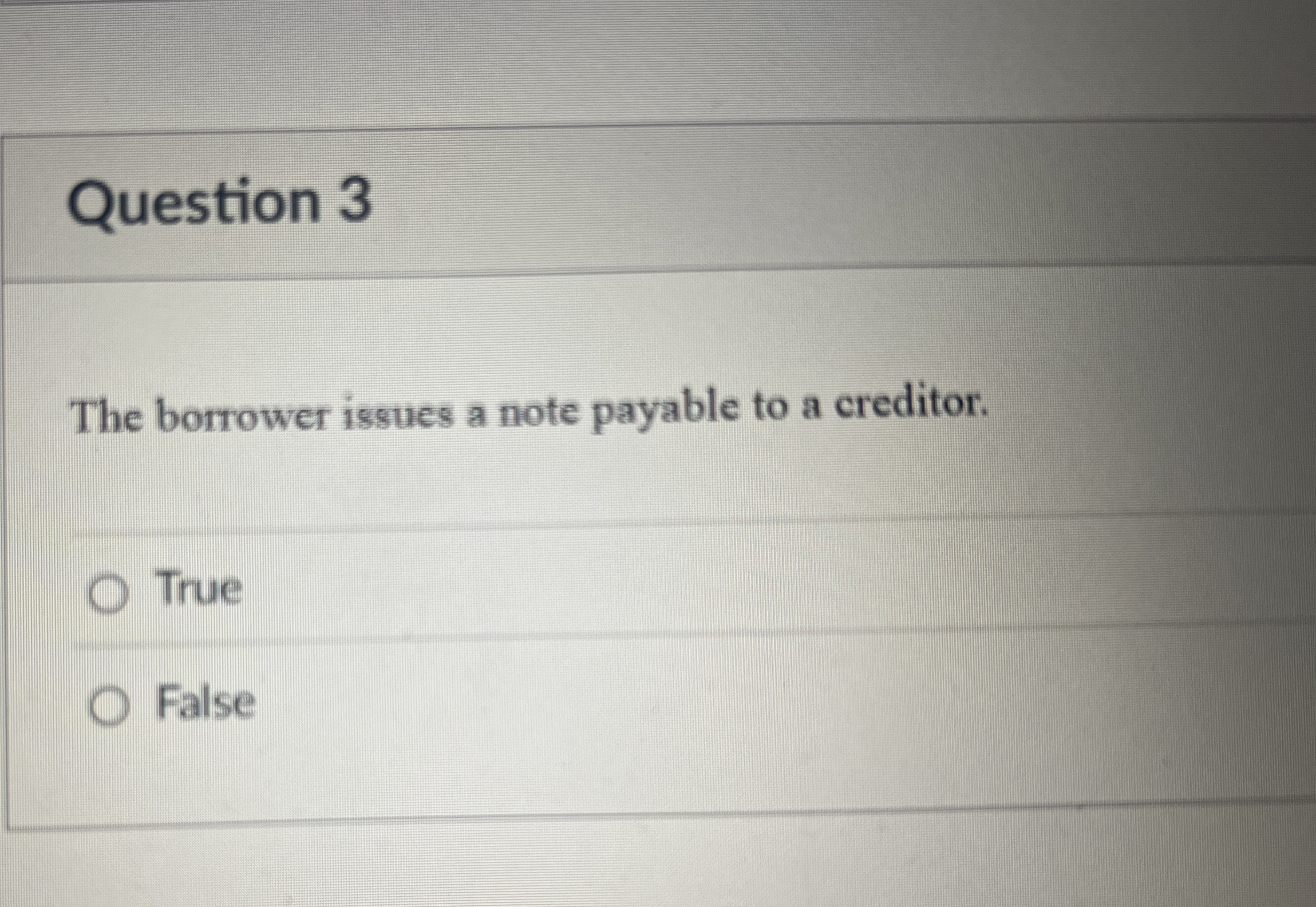  Question 3 The borrower issues a note payable to a creditor.